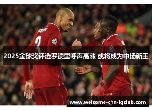 2025金球奖评选罗德里呼声高涨 或将成为中场新王 2025金球奖评选罗德里呼声高涨 或将成为中场新王