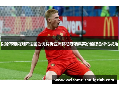 以德布劳内对阵法国为例解析亚洲杯防守端真实价值综合评估视角 以德布劳内对阵法国为例解析亚洲杯防守端真实价值综合评估视角